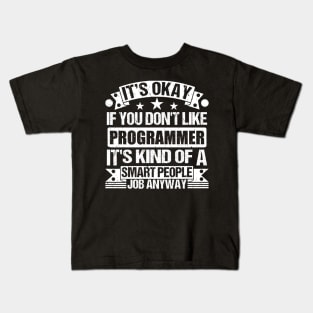 Programmer lover It's Okay If You Don't Like Programmer It's Kind Of A Smart People job Anyway Kids T-Shirt